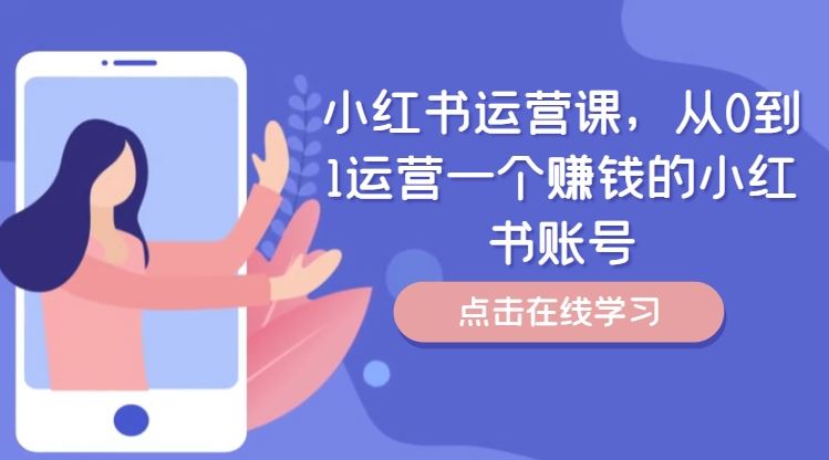 小红书运营课，从0到1运营一个赚钱的小红书账号-来此网赚