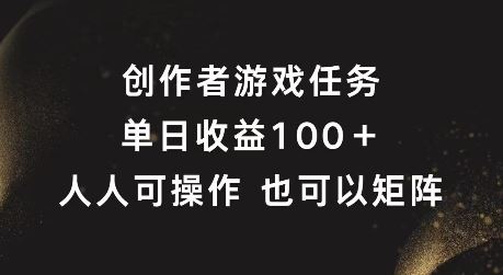 创作者游戏任务，单日收益100+，可矩阵操作【揭秘】-来此网赚