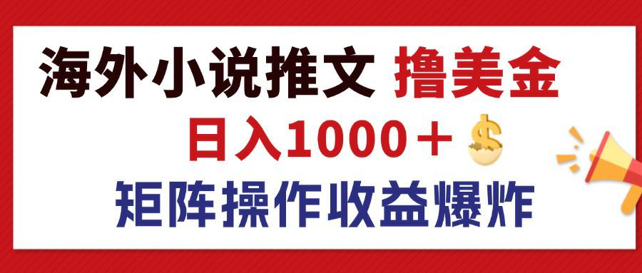 （12333期）最新海外小说推文撸美金，日入1000＋ 蓝海市场，矩阵放大收益爆炸-来此网赚