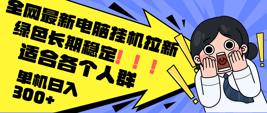 （12354期）最新电脑挂机拉新，单机300+，绿色长期稳定，适合各个人群-来此网赚