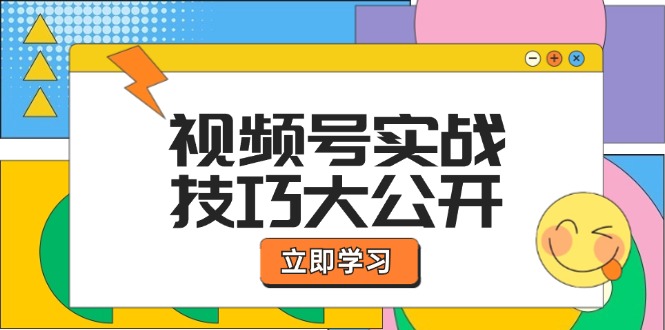 （12365期）视频号实战技巧大公开：选题拍摄、运营推广、直播带货一站式学习 (无水印)-来此网赚