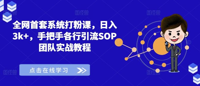 全网首套系统打粉课，日入3k+，手把手各行引流SOP团队实战教程-来此网赚