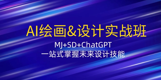 AI绘画&设计实战班：MJ+SD+ChatGPT，一站式掌握未来设计技能-来此网赚