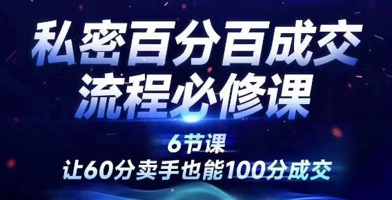 私密百分百成交流程线上训练营，绝对成交，让60分卖手也能100分成交-来此网赚