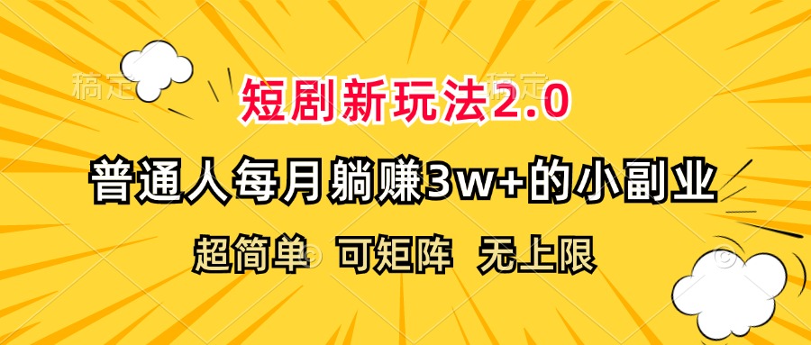 （12472期）短剧新玩法2.0，超简单，普通人每月躺赚3w+的小副业-来此网赚