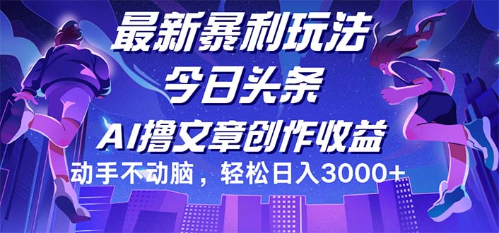 （12469期）今日头条最新暴利玩法，动手不动脑轻松日入3000+-来此网赚