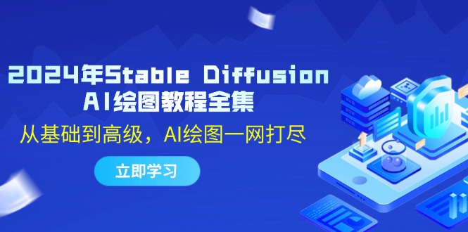 （12452期）2024年Stable Diffusion AI绘图教程全集：从基础到高级，AI绘图一网打尽-来此网赚