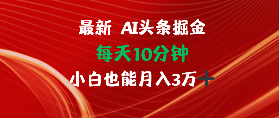 （12444期）AI头条掘金每天10分钟小白也能月入3万-来此网赚