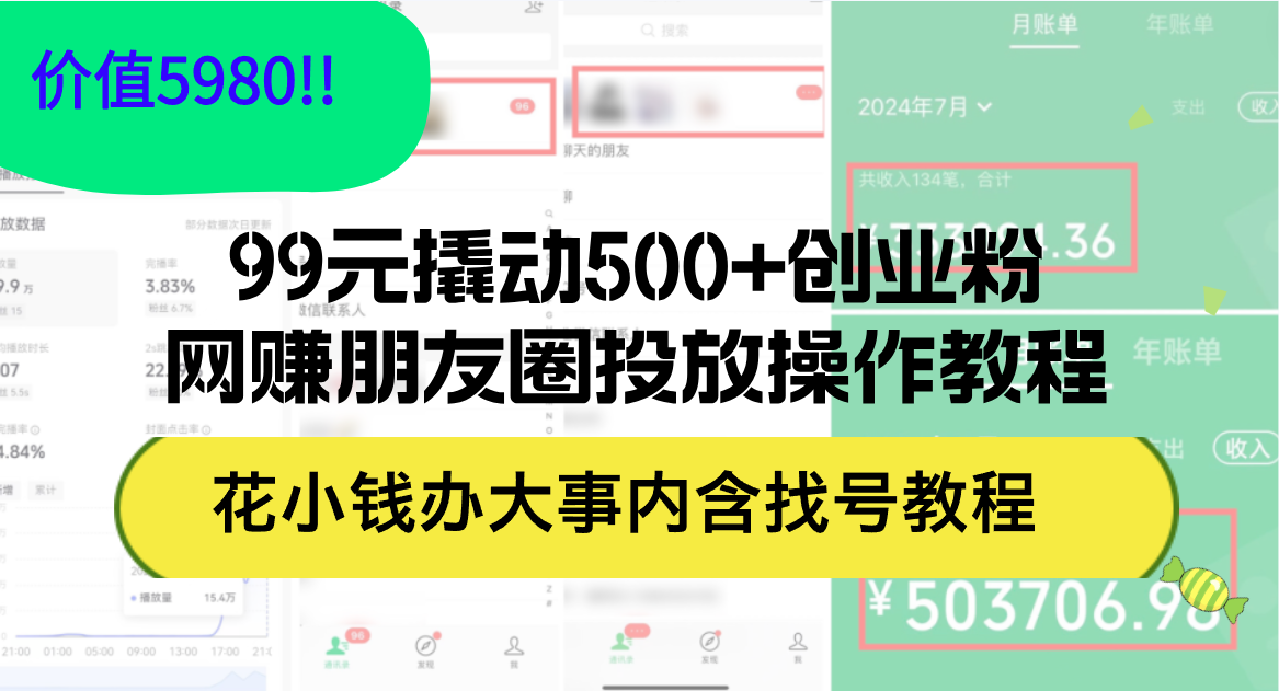 （12431期）99元撬动500+创业粉，网赚朋友圈投放操作教程价值5980！花小钱办大事内…-来此网赚