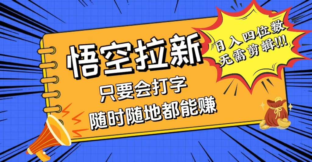 （12408期）会打字就能赚，悟空拉新最新玩法，日入四位数，无需作品，小白也能当天…-来此网赚