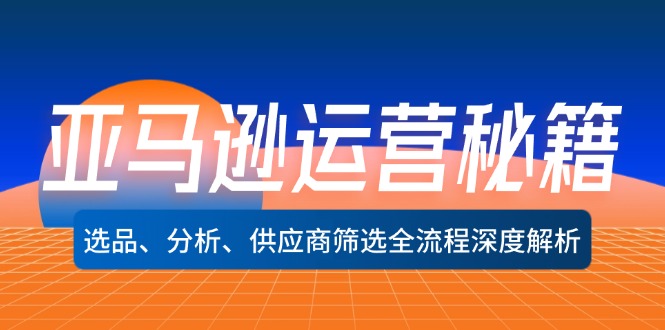 （12425期）亚马逊运营秘籍：选品、分析、供应商筛选全流程深度解析（无水印）-来此网赚