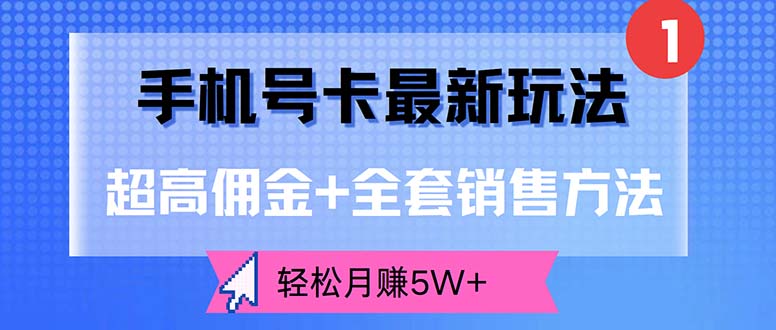 （12375期）手机号卡最新玩法，超高佣金+全套销售方法，轻松月赚5W+-来此网赚