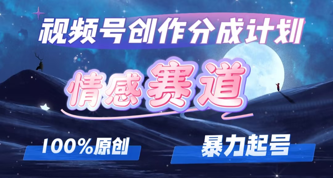 （12342期）详解视频号创作者分成项目之情感赛道，暴力起号，可同步多平台 (附素材)-来此网赚