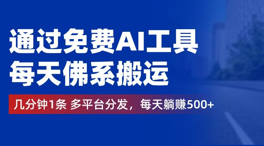 （12532期）通过免费AI工具，每天佛系搬运。几分钟1条多平台分发，每天躺赚500+-来此网赚